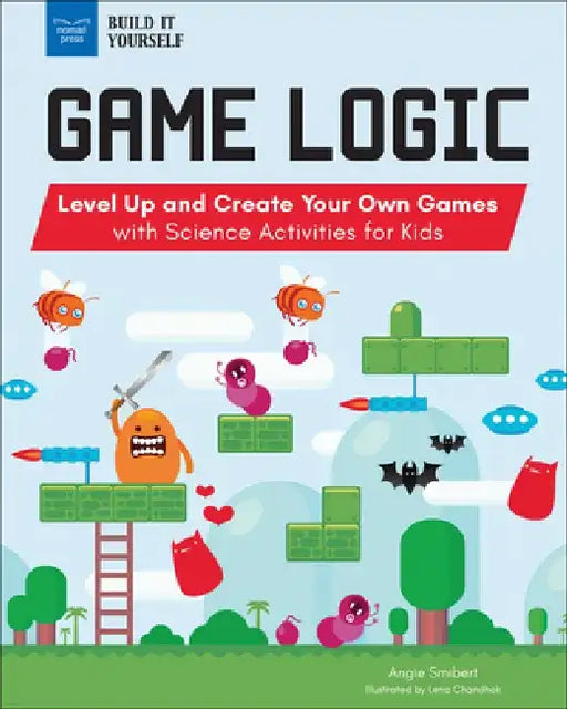 Game Logic: Level Up and Create Your Own Games with Science Activities for Kids by Angie Smibert