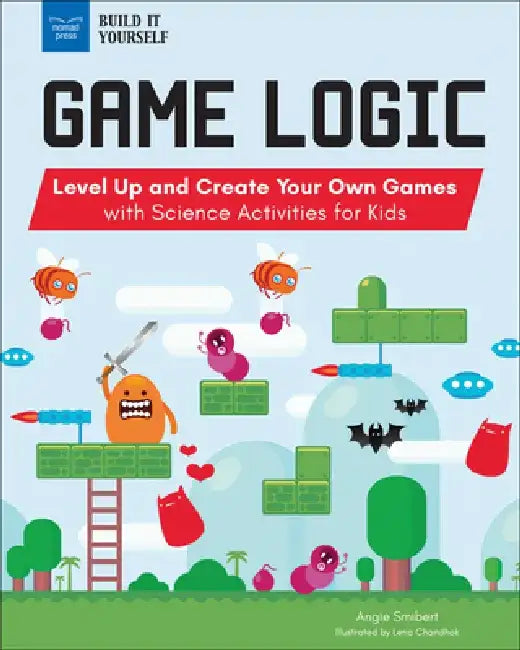Game Logic: Level Up and Create Your Own Games with Science Activities for Kids by Angie Smibert