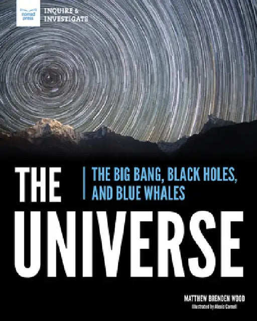 The Universe: The Big Bang, Black Holes, and Blue Whales by Matthew Brenden Wood