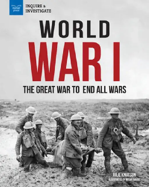 World War I: The Great War to End All Wars by Julie Knutson