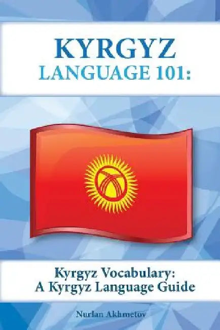 Kyrgyz Vocabulary: A Kyrgyz Language Guide by Nurlan Akhmetov