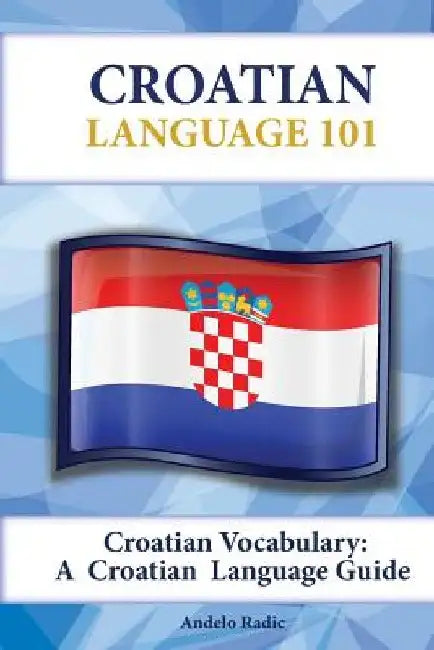 Croatian Vocabulary: A Croatian Language Guide by Andelo Radic