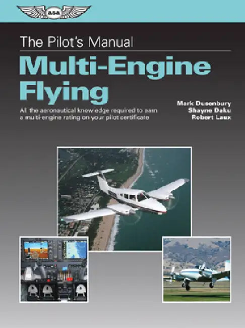 The Pilot's Manual: Multi-Engine Flying: All the Aeronautical Knowledge Required to Earn a Multi-Engine Rating on Your Pilot Certificate by Mark Dusenbury, Shayne Daku, Robert Laux