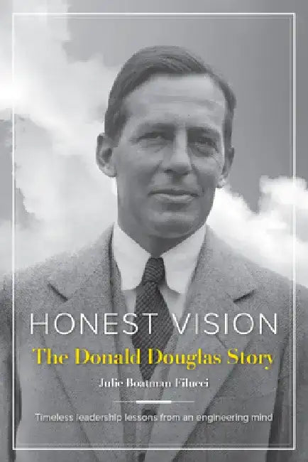 Honest Vision: The Donald Douglas Story: Timeless Leadership Lessons from an Engineering Mind and Aviation Icon by Julie Boatman Filucci
