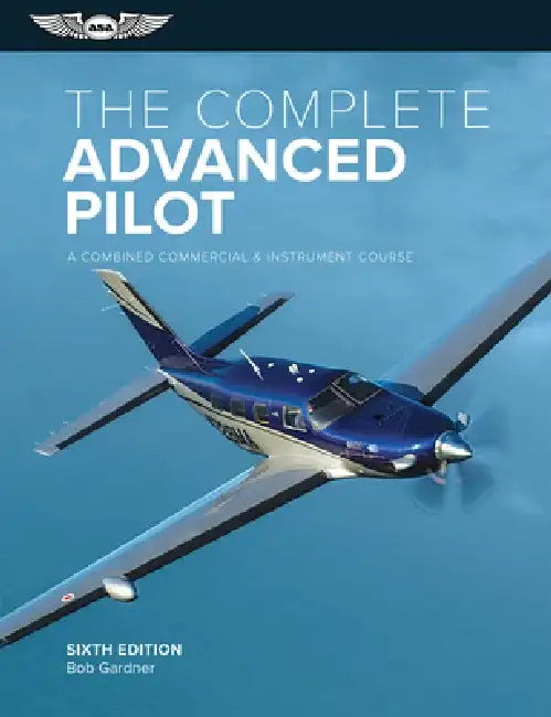 The Complete Advanced Pilot: A Combined Commercial & Instrument Course by Bob Gardner