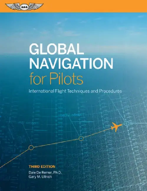 Global Navigation for Pilots: International Flight Techniques and Procedures by Dale de Remer