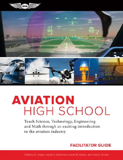 Aviation High School Facilitator Guide: Teach Science, Technology, Engineering and Math Through an Exciting Introduction to the Aviation Industry by Sarah K. Anderson