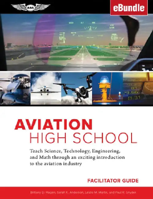 Aviation High School Facilitator Guide: Teach Science, Technology, Engineering and Math Through an Exciting Introduction to the Aviation Industry (Ebu by Sarah K. Anderson
