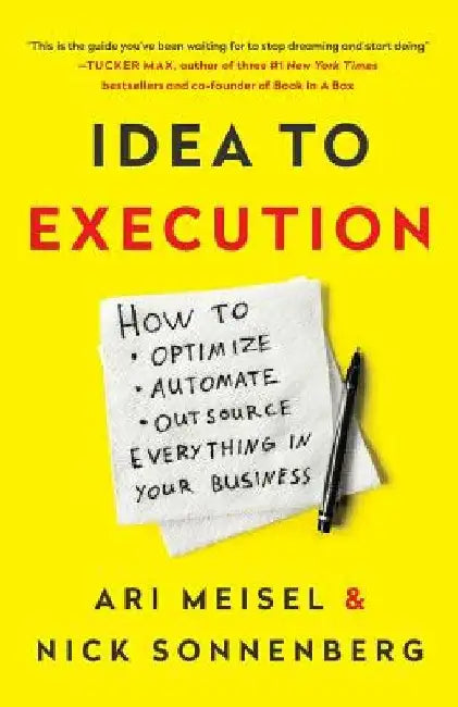Idea to Execution: How to Optimize, Automate, and Outsource Everything in Your Business by Nick Sonnenberg