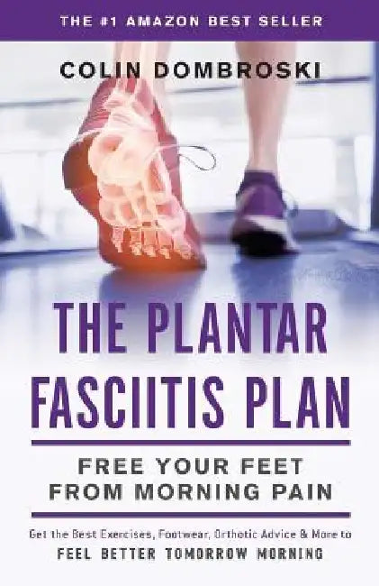 The Plantar Fasciitis Plan: Free Your Feet From Morning Pain by Colin Dombroski