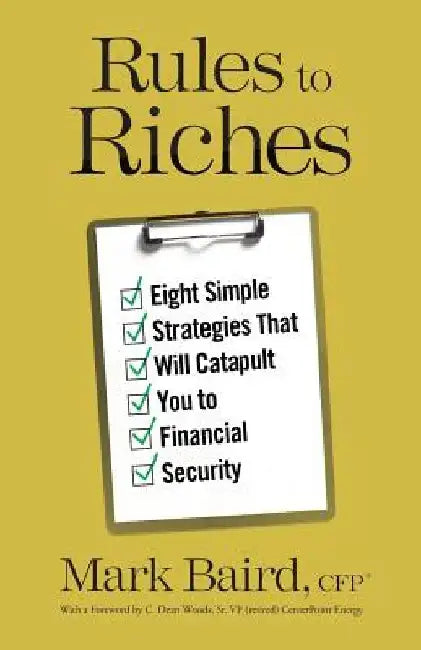 Rules to Riches: Eight Simple Strategies That Will Catapult You to Financial Security by Mark Baird