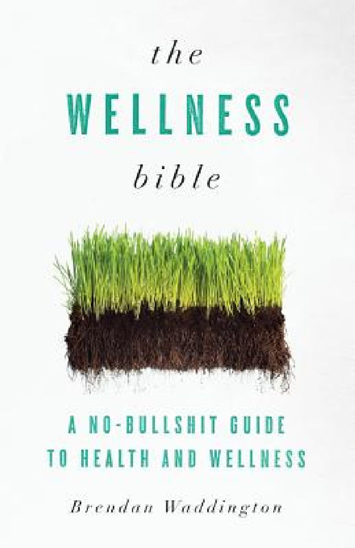 The Wellness Bible: A No-Bullshit Guide to Health and Wellness by Brendan Waddington