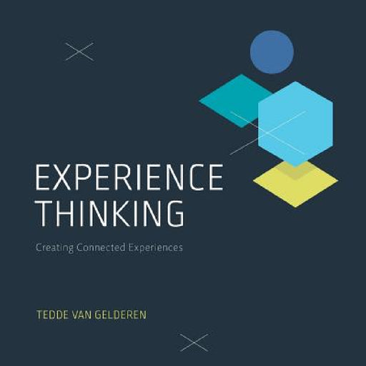 Experience Thinking: Creating Connected Experiences by Tedde Van Gelderen