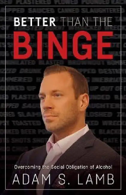 Better Than the Binge: Overcoming the Social Obligation of Alcohol by Adam S. Lamb