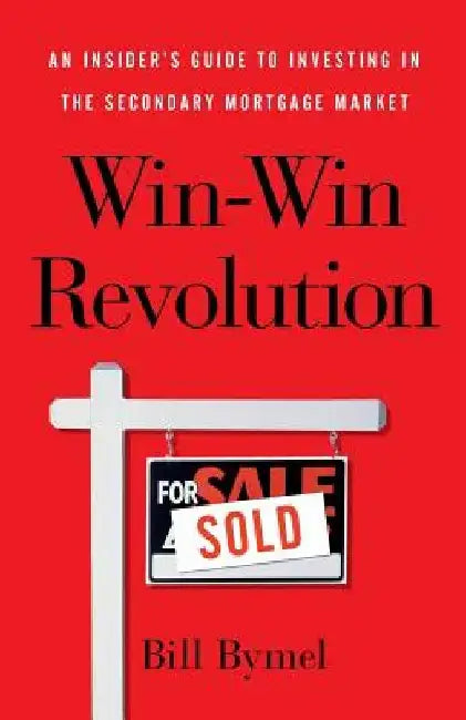 Win-Win Revolution: An Insider's Guide To Investing In the Secondary Mortgage Market by Bill Bymel