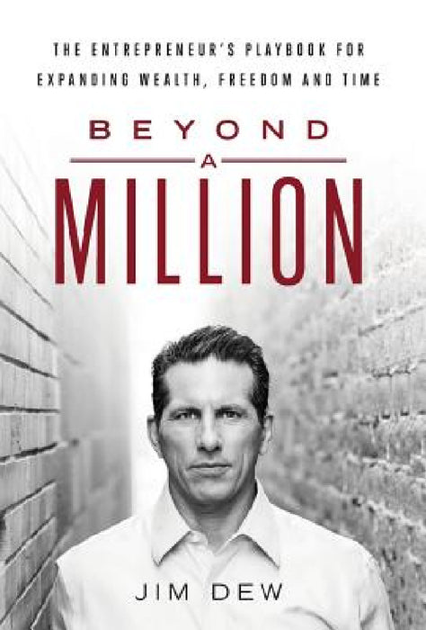Beyond a Million: The Entrepreneur's Playbook for Expanding Wealth, Freedom and Time by Jim Dew