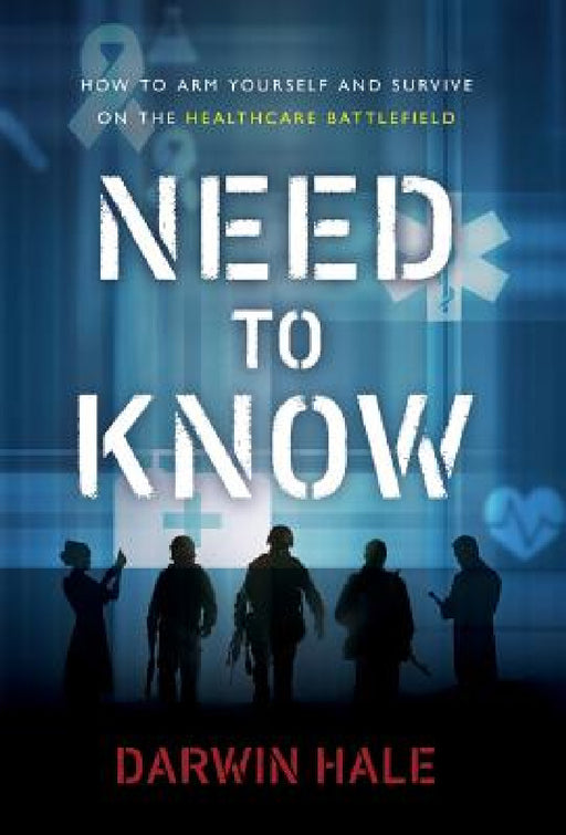 Need to Know: How to Arm Yourself and Survive on the Healthcare Battlefield by Darwin Hale