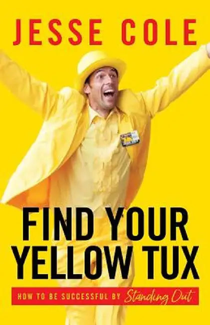 Find Your Yellow Tux: How to Be Successful by Standing Out by Cole, Jesse