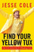 Find Your Yellow Tux: How to Be Successful by Standing Out by Cole, Jesse
