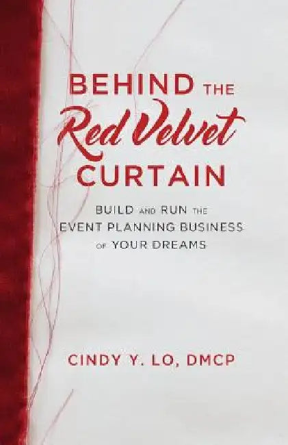 Behind the Red Velvet Curtain: Build and Run the Event Planning Business of Your Dreams by Cindy y. Lo