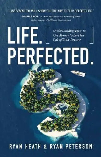 Life.Perfected.: Understanding How to Use Money to Live the Life of Your Dreams by Ryan Peterson