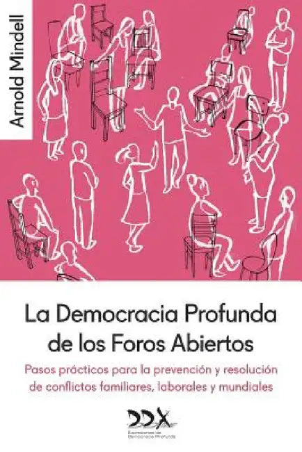 La Democracia Profunda de los Foros Abiertos: Pasos prácticos para la prevención y resolución de conflictos familiares, laborales y mundiales by Arnold Mindell