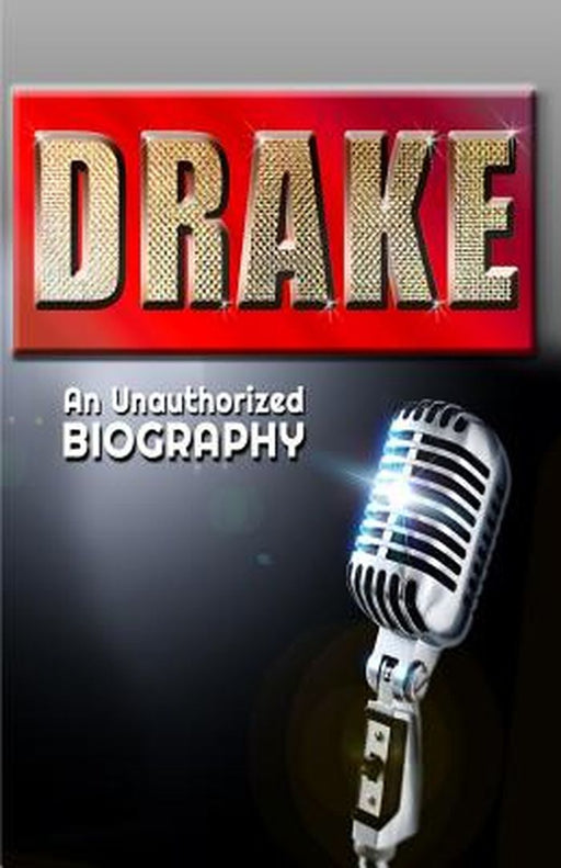 Drake: An Unauthorized Biography by Belcourt Biographies, Belmont and