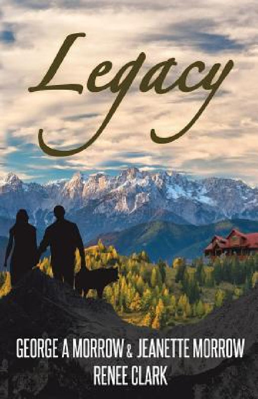 Legacy by George a. Morrow, Jeanette Morrow, Renee Clark