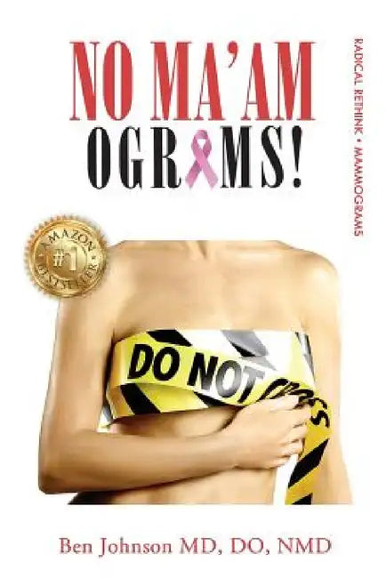 No Ma'amograms: Radical Rethink on Mammograms by Ben Johnson