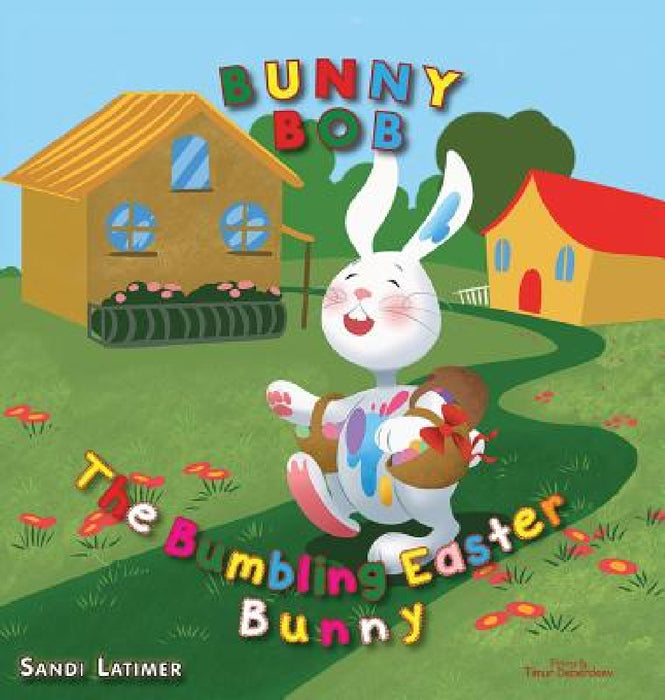 Bunny Bob: The Bumbling Easter Bunny by Sandi Latimer