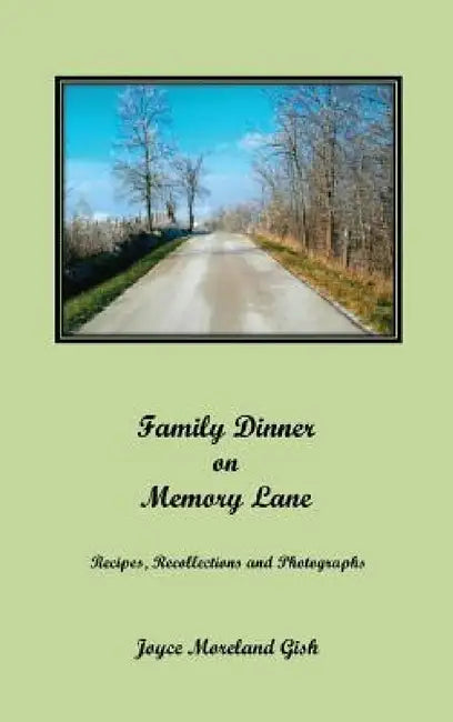 A Family Dinner On Memory Lane: Recipes, Recollections and photographs by Joyce Gish