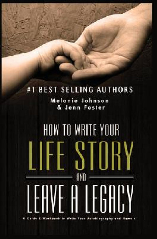 How to Write Your Life Story and Leave a Legacy: A Story Starter Guide & Workbook to Write your Autobiography and Memoir by Jenn Foster, Melanie Churella Johnson