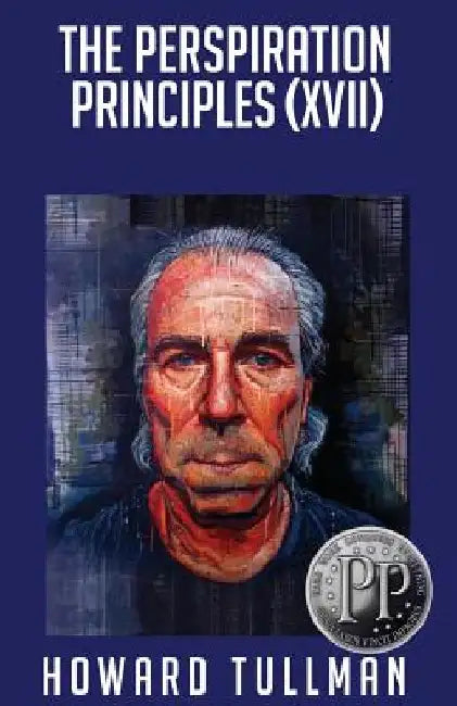 The Perspiration Principles (Volume XVII): You Get What You Work For, Not What You Wish For by Howard Tullman
