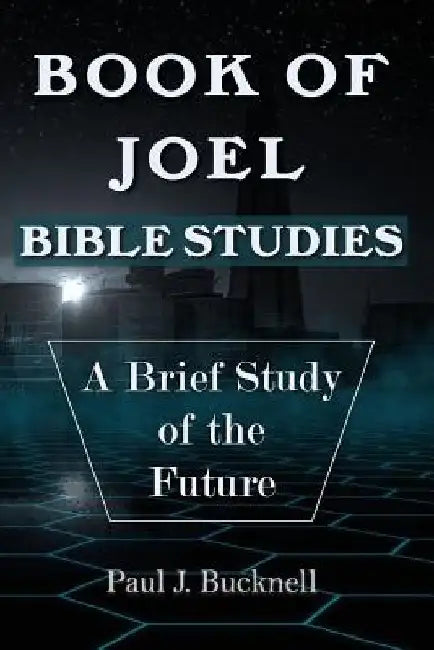 Book of Joel-Bible Studies: A Brief Study of the Future by Paul J. Bucknell