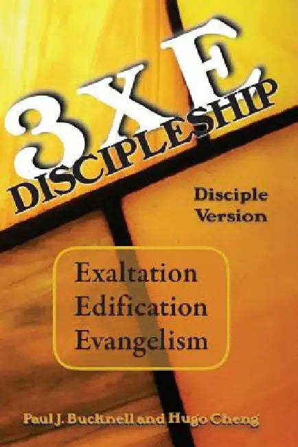 3xE Discipleship-Disciple Version: Exaltation, Edification, Evangelism by Hugo Cheng