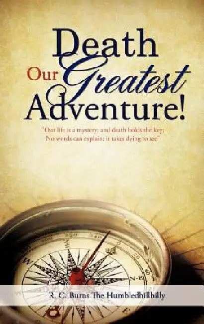 Death Our Greatest Adventure! by R. C. Burns the Humbledhillbilly