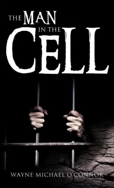 The Man in the Cell by Wayne Michael O'Connor