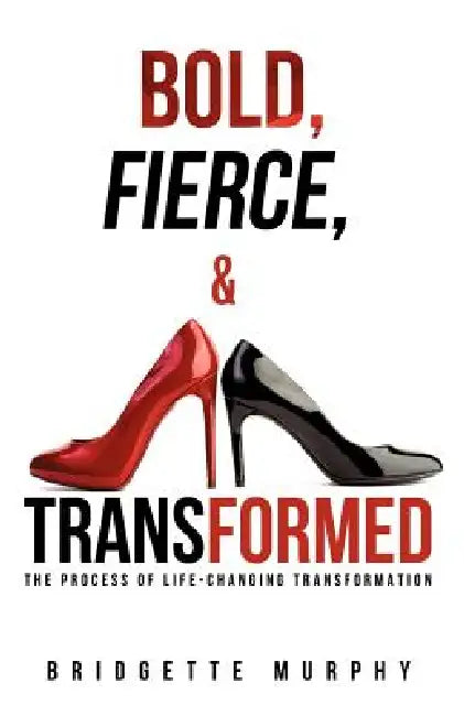 Bold, Fierce, and Transformed by Bridgette Murphy