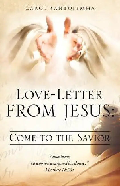 Love-Letter From Jesus: Come to the Savior by Carol Santoiemma