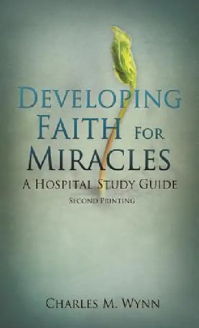 Developing Faith For Miracles by Charles M. Wynn