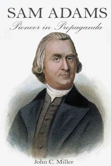 Sam Adams: Pioneer in Propaganda by John C. Miller