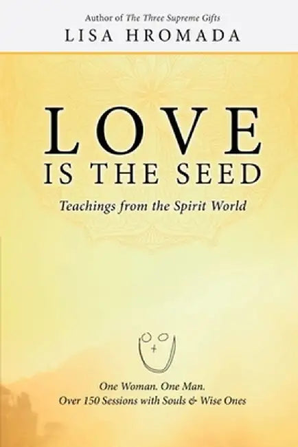Love is the Seed: Teachings from the Spirit World by Lisa Hromada