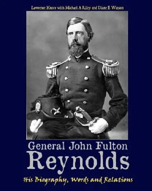 General John Fulton Reynolds: His Biography, Words and Relations by Michael A. Riley