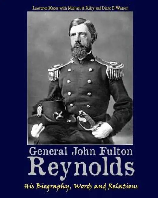General John Fulton Reynolds: His Biography, Words and Relations by Michael A. Riley