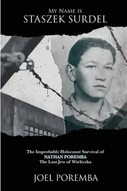 My Name is Staszek Surdel: The Improbable Holocaust Survival of Nathan Poremba, the Last Jew of Wieliczka by Joel Poremba
