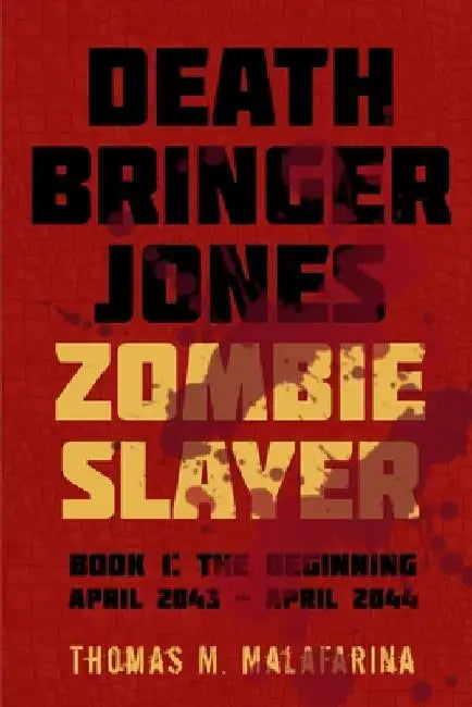 Death Bringer Jones, Zombie Slayer: Book 1: the Beginning April 2043 - April 2044 by Thomas M. Malafarina