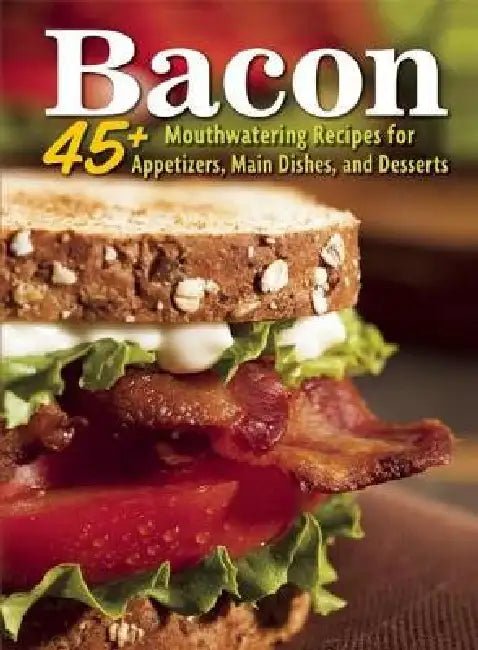 Bacon: 45+ Mouthwatering Recipes for Appetizers, Main Dishes, and Desserts by Amy Hooper