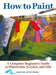 How to Paint: A Complete Beginners Guide to Watercolor, Acrylics, and Oils by Angela Gair