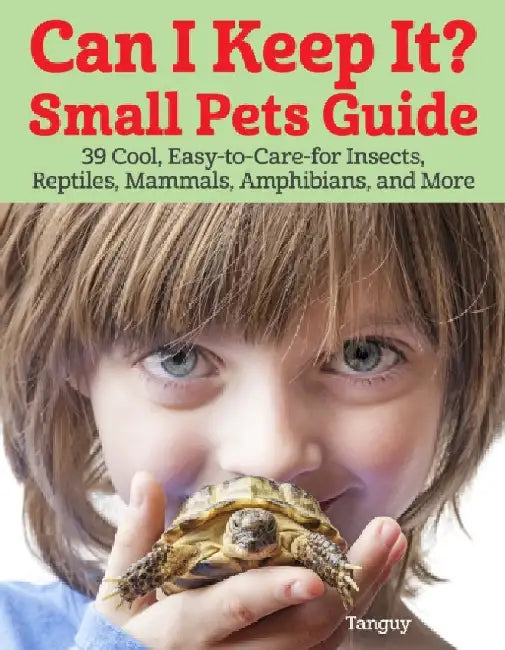 Can I Keep It?: 39 Easy-To-Care-For Cool Animals, Insects, Reptiles, and Amphibians as Pets by Tanguy