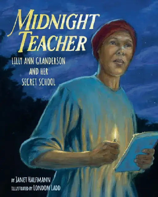 Midnight Teacher: Lilly Ann Granderson and Her Secret School by Janet Halfmann